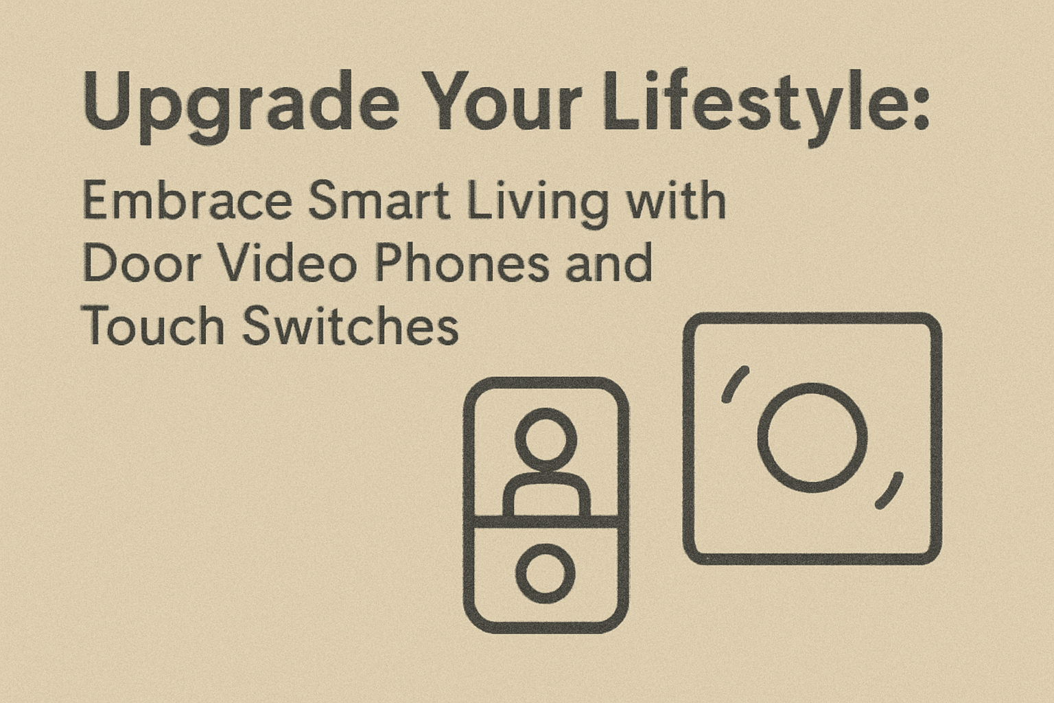 Upgrade Your Lifestyle- Embrace Smart Living with Door Video Phones and Touch Switches